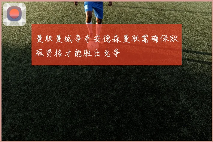 曼联曼城争夺安德森曼联需确保欧冠资格才能胜出竞争